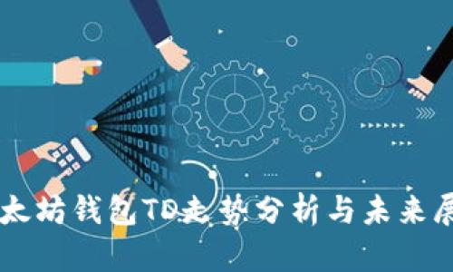 以太坊钱包TD走势分析与未来展望