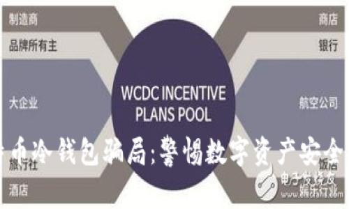 比特币冷钱包骗局：警惕数字资产安全隐患