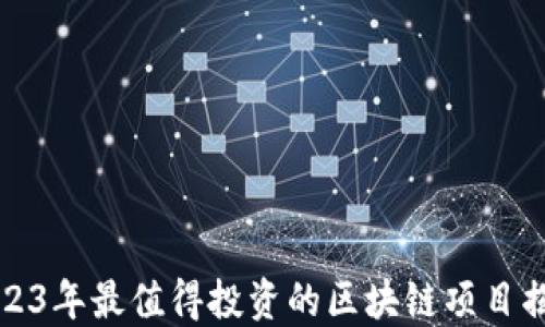 
2023年最值得投资的区块链项目揭晓