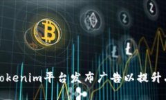 如何利用Tokenim平台发布广告以提升品牌曝光率
