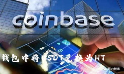 如何在TP钱包中将USDT兑换为HT——详细指南