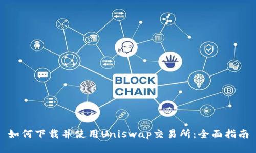 如何下载并使用Uniswap交易所：全面指南