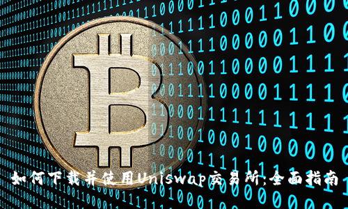 如何下载并使用Uniswap交易所：全面指南