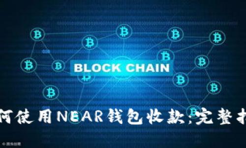 如何使用NEAR钱包收款：完整指南