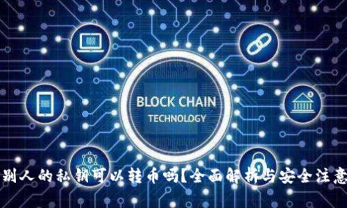 知道别人的私钥可以转币吗？全面解析与安全注意事项