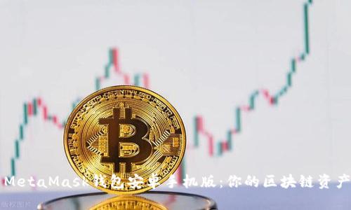 全面解析MetaMask钱包安卓手机版：你的区块链资产管理助手