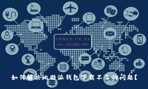 如何解决比特派钱包下载不了的问题？