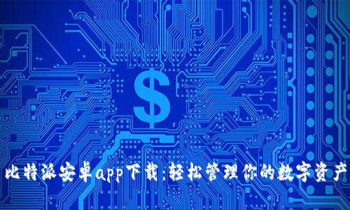比特派安卓app下载：轻松管理你的数字资产