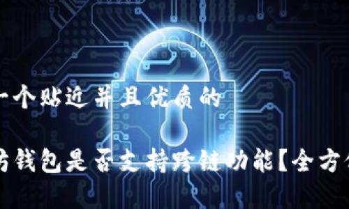 思考一个贴近并且优质的

以太坊钱包是否支持跨链功能？全方位解析