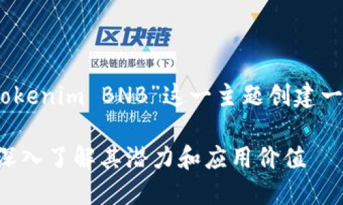 在这里，我将为“Tokenim BNB”这一主题创建一篇结构化的文章。

Tokenim BNB: 深入了解其潜力和应用价值