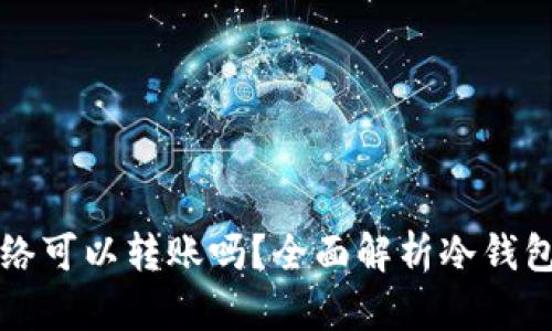 冷钱包没有网络可以转账吗？全面解析冷钱包的功能与使用
