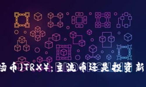 波场币（TRX）：主流币还是投资新星？