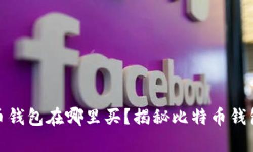 : 最早的比特币钱包在哪里买？揭秘比特币钱包的历史与演变