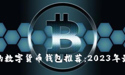 最安全的数字货币钱包推荐：2023年最佳选择