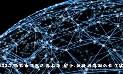 2023年狗狗币钱包选择指南：安全、便捷与存储的最佳实践