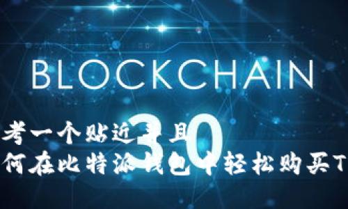 思考一个贴近并且
如何在比特派钱包中轻松购买TRX