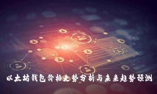 以太坊钱包价格走势分析与未来趋势预测