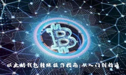 以太坊钱包转账操作指南：从入门到精通