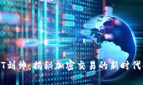 BITGET刘帅：揭秘加密交易的新时代领军者