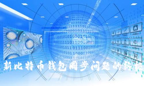 解决新比特币钱包同步问题的终极指南