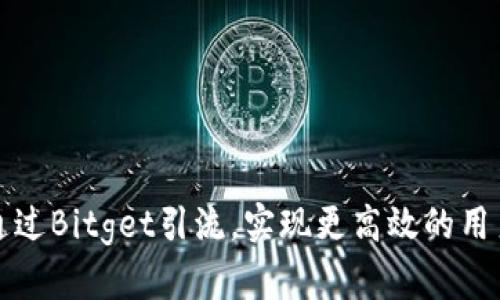 如何通过Bitget引流，实现更高效的用户增长