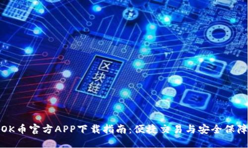 OK币官方APP下载指南：便捷交易与安全保障
