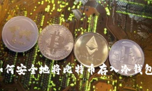 如何安全地将比特币存入冷钱包？