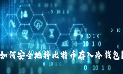 如何安全地将比特币存入冷钱包？