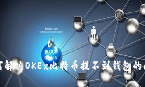 如何解决OKEx比特币提不到钱包的问题