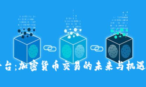OK平台：加密货币交易的未来与机遇解析