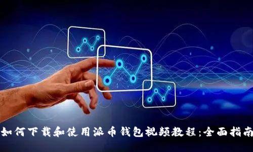 如何下载和使用派币钱包视频教程：全面指南