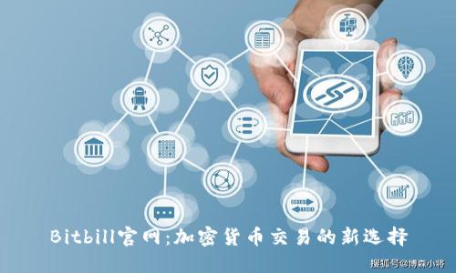 Bitbill官网：加密货币交易的新选择