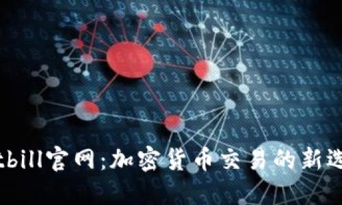 Bitbill官网：加密货币交易的新选择