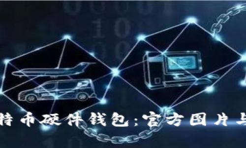 选择合适的比特币硬件钱包：官方图片与重要信息解析