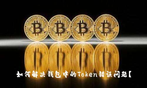 如何解决钱包中的Token错误问题？