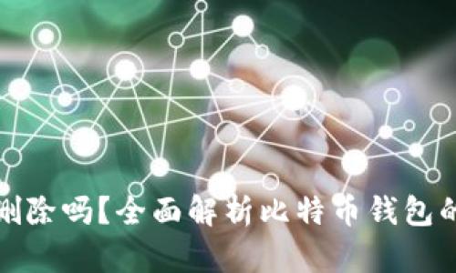 比特币钱包能删除吗？全面解析比特币钱包的删除及安全性