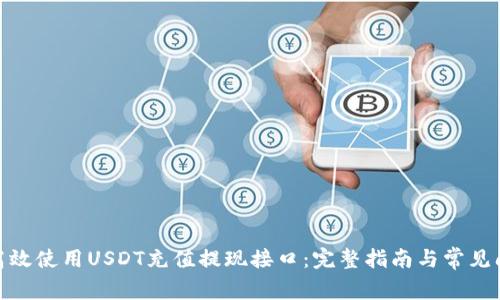 : 如何高效使用USDT充值提现接口：完整指南与常见问题解答