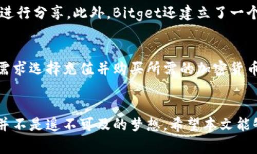  通过芝麻开门联盟链Bitget实现财富自由的具体路径 / 
 guanjianci 联盟链, Bitget, 财富自由, 区块链技术 /guanjianci 

引言
在当前数字化和全球化的时代，越来越多的人正在寻找新的途径来实现财富自由。随着区块链技术的崛起，尤其是联盟链，理念和机会的结合为众多投资者打开了新天地。Bitget作为一个创新的平台，通过其独特的芝麻开门联盟链，为用户提供了更高效和安全的投资体验。本文将深入探讨如何通过Bitget的联盟链来达到财富自由的具体路径。

什么是联盟链?
联盟链是一种区块链技术，它的设计初衷是为了在多个机构之间共享数据与信息。不同于公有链，联盟链通常由多个可信的组织共同维护和管理，从而确保网络的效率和安全性。这样的结构不仅简化了交易和数据共享的流程，还提高了透明度和信任度。

Bitget平台的概述
Bitget是一个为用户提供加密货币交易和投资的平台。它结合了最新的技术，尤其是联盟链技术，旨在为用户提供一种安全、透明且用户友好的交易体验。用户可以在平台上进行多种类型的交易，包括合约交易、现货交易等。与此同时，Bitget还致力于教育用户，使他们掌握更多关于加密和区块链的知识。

Bitget如何实现财富自由?
要在Bitget上实现财富自由，用户需要充分利用平台提供的各种工具和资源。首先，用户可以进行长期投资。与传统投资不同，Bitget提供了多种加密货币的选择，用户可以根据自己的风险承受能力进行投资组合的配置。

投资策略
在Bitget实现财富自由并非一蹴而就。在投资过程中，用户需要采取合理的投资策略。首先，了解市场动态至关重要。用户应该定期关注加密市场的新闻和发展，以便抓住每一个投资机会。其次，分散投资可以有效降低风险。例如，用户可以将资产分配到不同的加密货币上，避免因为某一币种的波动而导致的重大损失。

利用合约交易
合约交易是Bitget的一大特色。用户可以通过杠杆效应来放大收益，这也是实现财富自由的快速通道之一。然而，合约交易风险较高，用户需要十分谨慎。建议新手在正式投入之前，先进行模拟交易，积累经验。

安全性与透明性
Bitget平台注重用户的安全。采用最新的区块链技术，所有交易记录都是公开透明的，这不仅有效保护了用户的资金安全，也增强了对平台的信任。用户在进行交易时，可以随时查阅交易记录，确保所有操作都是可追溯的。

教育与社区
知识就是力量。Bitget不仅是一个交易平台，它还提供丰富的教育资源，帮助用户更好地了解区块链和加密货币。平台定期举办在线研讨会，邀请行业专家进行分享。此外，Bitget还建立了一个活跃的社区，用户可以在这里交流经验，分享投资策略，共同进步。

如何开始
对于新用户来说，开始在Bitget上投资并不是很复杂。首先，用户需要注册一个账户。注册流程简单，只需提供一些基本信息。接下来，用户可以根据自己的需求选择充值并购买所需的加密货币。最后，用户可以利用平台的各类工具，进行投资决策。

总结
在这个快速变化的时代，通过Bitget的芝麻开门联盟链，用户有机会实现财富自由。尽管投资有风险，但只要选择合适的策略、保持警惕、并不断学习，成功并不是遥不可及的梦想。希望本文能够帮助你踏上通往财富自由的旅程。如果你准备好迎接挑战，Bitget将是你值得信赖的伙伴。