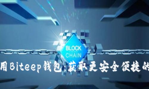 如何快速下载和使用Biteep钱包：获取更安全便捷的数字资产管理工具