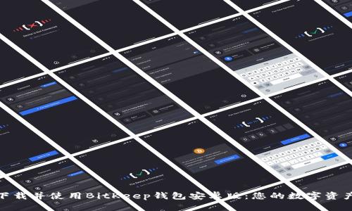 如何轻松下载并使用BitKeep钱包安卓版：您的数字资产安全之选