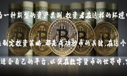 2023年炒币软件APP排名：选择最适合你的数字货币交易平台
炒币, 软件排名, 数字货币, 交易平台/guanjianci

炒币软件的兴起
数字货币的快速发展，让越来越多的人加入了炒币的行列。随着比特币、以太坊等虚拟货币的价值不断上涨，除了投资者，普通人也在考虑如何通过炒币获取收益。而炒币软件的出现，正是为了满足这种需求。这些应用提供了便捷的交易平台，让用户能够轻松买卖数字货币。

为什么选择炒币软件？
选择合适的炒币软件，对投资者至关重要。一个好的APP，可以为用户提供实时的市场数据、友好的用户界面、安全的交易环境等。有了这些优势，用户的交易体验才能大幅提升，进而可能带来更好的投资回报。

2023年TOP 5炒币软件排名
在众多的炒币软件中，我们为大家整理了2023年最受欢迎的五款APP。它们各具特色，旨在帮助用户在这个复杂的市场中作出明智的投资决策。

h41. Binance (币安)/h4
作为全球最大的数字货币交易平台之一，Binance提供多种交易方式，包括现货交易、期货交易和杠杆交易。它的用户界面直观，支持多语言，适合各种层次的投资者。同时，Binance还拥有强大的流动性和安全措施，用户的资金安全令人放心。

h42. Coinbase/h4
Coinbase以其易用性而闻名。它特别适合新手用户，简单的操作流程使得用户能够快速入门。此外，Coinbase支持多种支付方式，包括信用卡、借记卡和银行转账。这使得用户能够更加方便地购买数字货币。

h43. Huobi (火币)/h4
火币作为亚洲知名的数字货币交易平台，提供丰富的交易产品和优质的客服支持。它的交易手续费相对较低，非常适合频繁交易的用户。火币还提供数字资产的借贷服务，增加了用户的交易选择。

h44. Kraken/h4
Kraken以其强大的安全性和高透明度著称。它提供了多种加密货币的交易选项，并对用户的资金安全采取严格的措施。此外，Kraken还允许用户进行法币充提，对于想要快速交易的用户来说，非常便利。

h45. OKEx/h4
OKEx是一个集现货和期货交易于一体的平台。它拥有高效的撮合系统，确保用户可以快速执行交易。OKEx还推出了多种衍生品，为用户提供更多的投资选择。

选择炒币软件时的注意事项
在选择炒币软件时，用户要考虑多个因素。首先，安全性是首要考虑的因素。用户应查看平台的安全保护措施，如双重认证、冷钱包等。其次，交易费用也是一个重要的评价标准。高额的手续费会直接影响到投资者的收益。最后，平台的用户体验也不可忽视。直观且功能全面的界面，会让用户在操作时更加顺畅。

如何提高炒币的成功率
炒币不仅仅是市场信息的获取，还需要用户具备相应的投资知识和敏锐的市场洞察力。用户可以通过阅读相关新闻、参与相关论坛、关注市场分析师的意见来提升自己的投资水平。此外，制定合理的投资策略也是成功的关键。投资者应该根据自己的风险承受能力设定止损和止盈点，以减少潜在的损失。

未来的炒币市场展望
随着政策的支持和技术的不断发展，未来的炒币市场前景广阔。虽然短期内市场波动不可避免，但从长期来看，数字货币可能会成为一种新型的资产类别。投资者在这样的环境中，需保持灵活的投资策略，适应市场的变化，以便在瞬息万变的市场中获取更多机会。

总结
2023年的炒币软件市场竞争激烈，用户在选择时应综合各个平台的特色和自身需求。无论选择哪款软件，保持警惕、不断学习、积极制定投资策略，都是成功炒币的关键。在这个充满机遇和挑战的市场中，愿每位投资者都能找到属于自己的成功之道。 

在这个快速发展的数字时代，炒币软件将持续扮演着重要的角色。希望通过以上的分析和推荐，能帮助广大投资者在市场中找到最适合自己的平台，以便在数字货币的世界中，实现最大化的收益。