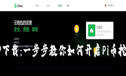最新版本Pi币挖矿APP下载：一步步教你如何开启Pi币挖矿之旅，赚取丰厚收益