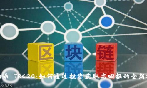波场币 TRC20：如何通过投资获取高回报的全新机遇