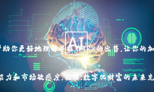    如何在比特派TRX上出售数字资产，赚取实际收益  / 
 guanjianci  比特派, TRX, 数字资产出售, 交易平台  /guanjianci 

引言：数字资产的变现之路
随着区块链技术的快速发展，越来越多的人开始接触和投资数字资产。TRX（Tronix）作为Tron网络的原生代币，其受欢迎程度不断上升。很多用户在积累了一定的TRX后，开始寻找出售这些资产的方法。本文将详细介绍如何在比特派上出售TRX，并分享一些具体的操作步骤与技巧，使你能更高效地变现。

关于比特派：值得信赖的交易平台
比特派是一款高效的数字资产钱包及交易平台，用户可以通过该平台进行多种加密货币的存储、交易与管理。其友好的用户界面和强大的功能，使得新手和老手都能自如操作。比特派支持多种数字货币交易，其中包括了备受瞩目的TRX。

准备工作：确保你的比特派账户安全
在开始出售TRX之前，你需要确保你的比特派账户是安全的。首先，确认你已完成注册且账户已通过验证。如果尚未注册，请访问比特派官网，按照流程进行注册。同时，建议你开启双重验证功能，提升安全性。这是保护你的资产不被盗取的有效措施。

获取TRX：了解你的数字资产
在出售TRX之前，确保你已经在比特派中拥有一定数量的TRX。这可以通过购买、挖矿或者转账等方式获取。如果是第一次接触TRX，推荐通过购买的方式。你可以通过绑定银行卡或使用其他支付方式，在比特派上直接购买TRX。

如何出售TRX：交易操作指南
现在，让我们进入出售TRX的具体操作流程。以下步骤将带领你逐步完成TRX出售。

步骤一：登录你的比特派账户
在你的设备上打开比特派应用，输入你的账户信息进行登录。确保你的网络稳定，以避免交易过程中出现问题。

步骤二：找到TRX资产
登录后，在资产页面中找到TRX。通常，它会在你的资产列表中显示。如果你持有的资产较多，可以使用搜索框快速定位TRX。

步骤三：点击出售选项
找到TRX后，点击该资产，进入资产详情页。在这里，你可以看到“出售”选项。点击这一按钮，系统会引导你进入出售界面。

步骤四：选择出售数量
在出售界面，你可以输入你希望出售的TRX数量。请注意，确认你输入的数量是准确的，避免造成不必要的损失。如果不确定，建议从小量开始出售，逐步提高。

步骤五：确认交易信息
在确认出售数量后，系统会显示交易的具体信息，包括当前价格、交易手续费等。请仔细核对这些信息，确保没有错误。点击“确认出售”后，交易将开始处理。

步骤六：查看交易状态
完成出售后，你可以在“交易记录”中查看此次出售的状态。通常，交易会在几分钟内完成。如果长时间未见处理结果，可以尝试刷新页面。

出售TRX后的资金管理
出售TRX后，你的比特派账户将会增加相应的法币或其他数字资产。在这之后，你可以选择将这些资金提取到银行卡，或者继续在比特派进行其他数字资产的交易与投资。

一些交易小技巧
出售TRX时，除了操作流程外，还有不少小技巧可以帮助你提高交易收益：
ul
listrong研究市场行情：/strong在出售之前，了解当前市场行情是很重要的。通过查看K线图和成交量分析，可以帮助你选择最佳出售时机。/li
listrong设定合理的价格：/strong在设置出售价格时，不妨参考一下当前市场价格。适当的价格将吸引更多买家。/li
listrong分批出售：/strong如果你持有大量TRX，考虑分批出售。这样可以降低风险，也能在不同时间段捕捉不同的市场价格。/li
/ul

结论：灵活运用比特派，掌控财富
出售TRX的过程并不复杂，但需要注意细节和市场变化。通过比特派这个平台，你能够安全高效地管理和变现你的数字资产。希望以上内容能帮助你更好地理解并操作TRX的出售，让你的加密投资之路更加顺畅。无论你是刚刚入门的新手，还是已经在加密货币市场打拼多时的老手，掌握上述操作流程和技巧，都能帮助你更为成功。

后记：持续学习与实践
数字资产市场变化莫测，持续学习是每位投资者的必修课。你可以通过参加相关课程、阅读专业书籍或者关注行业动态，不断提升自己的投资能力和市场敏感度。记住，数字化财富的未来充满机遇，而你正是这个未来的主人。