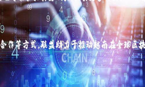 越南区块链联盟（Vietnam Blockchain Alliance）是一个致力于促进区块链技术应用和发展的组织。它一般由多个企业、机构和个人组成，旨在推动区块链技术在越南的普及和发展。以下是关于越南区块链联盟的一些重要信息：

### 越南区块链联盟的背景

越南作为东南亚快速发展的国家之一，近年来对新兴技术的接受度越来越高。区块链技术因其去中心化、透明性和安全性等特性，受到了越来越多企业和个人的关注。为了更好地推动区块链技术的应用和发展，越南区块链联盟应运而生。

### 联盟的目标

越南区块链联盟的主要目标包括：

1. **促进区块链技术的教育和培训**：提供相关的学习资源和培训课程，帮助各界人士理解区块链技术的基本原理和应用场景。

2. **推动行业标准的制定**：和相关政府机构及企业合作，制定行业标准，规范区块链技术的应用。

3. **促进国内外合作**：通过建立国际联系，吸引外国投资者和技术支持，促进越南区块链行业的发展。

4. **提升行业认知度**：通过举办研讨会、讲座等活动，增加公众和企业对区块链技术的认知与理解。

### 加入联盟的好处

对于想要了解或参与区块链领域的企业和个人来说，加入越南区块链联盟有许多好处：

- **网络资源**：联盟成员可以通过联盟平台，接触到其他企业、专家和投资者，扩展自己的网络资源。

- **知识共享**：成员可以参与到不同的培训和交流活动中，提高专业知识，获取行业最新动态。

- **合作机会**：联盟为成员提供了合作的机会，可以共同开发项目或寻找投资者。

### 未来展望

随着区块链技术的不断发展，越南区块链联盟在推动技术应用、保护行业利益方面将继续发挥重要作用。未来，联盟也可能扩大其影响力，吸引更多的国际组织和企业参与。

### 结论

越南区块链联盟是一个重要的行业组织，致力于促进区块链技术在越南的应用与发展。通过教育、标准制定和国际合作等方式，联盟助力于推动越南在全球区块链技术领域的地位。对于想要进入这一领域的专业人士和企业来说，加入越南区块链联盟无疑是一个明智的选择。

希望这个概述对您了解越南区块链联盟有所帮助。如果您有更多具体问题或想了解更详细的信息，请告诉我！