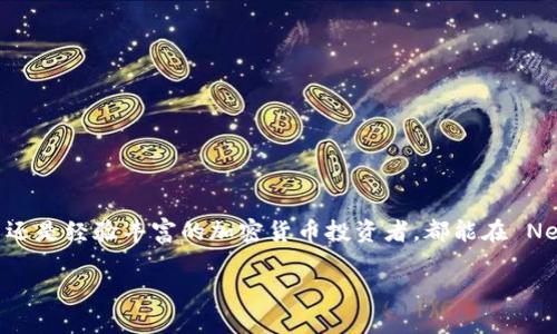 Near 是一个基于区块链技术的去中心化金融 (DeFi) 和去中心化应用 (DApp) 平台。Near 钱包是用于管理和存储 NEAR 协议上数字资产的工具。以下将详细介绍 Near 钱包的各项功能和优势。

什么是 Near 钱包？
Near 钱包是为用户提供安全存储和管理 NEAR 代币及其他基于 NEAR 协议的数字资产的工具。它允许用户进行加密货币交易、参与 DeFi 项目、使用 DApps，并且与其他用户进行互动。

Near 钱包的特点
Near 钱包的主要特点包括：
ul
    listrong用户友好：/strongNear 钱包设计简洁，操作流畅，即使是新手用户也能快速上手。/li
    listrong安全性：/strong采用多重安全措施，确保用户资产的安全。/li
    listrong跨链支持：/strong支持与其他区块链的资产互操作，扩展了用户的使用范围。/li
    listrong自我主权：/strong用户对自己的资产和私钥有完全控制权。/li
/ul

如何创建 Near 钱包
创建 Near 钱包非常简单。用户只需访问 Near 官方网站，点击“创建钱包”按钮。系统将引导用户完成创建过程，包括生成安全的私钥和助记词。用户需要妥善保管这些信息，因为丢失后将无法找回。

使用 Near 钱包的好处
使用 Near 钱包有以下几个显著好处：
ul
    listrong低手续费：/strong在 Near 网络上进行交易所需的费用相对较低，用户可以节省费用。/li
    listrong快速交易：/strongNear 网络采用高效的共识机制，使得交易确认时间非常快，用户能够即时获得反馈。/li
    listrong多样化的 DApps：/strong用户可以使用 Near 钱包访问丰富的去中心化应用，如游戏、市场、金融工具等。/li
/ul

如何使用 Near 钱包进行交易
使用 Near 钱包进行交易的步骤如下：
ol
    li打开 Near 钱包，登录账户。/li
    li选择“发送”或“接收”选项，根据需求输入交易金额和接收地址。/li
    li确认交易并输入必要的密码或授权。/li
    li等待交易确认，通常很快就会完成。/li
/ol

总结
Near 钱包是一个创新、安全且易于使用的数字资产管理工具。其用户友好的界面和高效的交易处理能力，使其成为加密货币用户的首选钱包。无论是新手还是经验丰富的加密货币投资者，都能在 Near 钱包中找到自己所需的功能和服务。随着区块链技术的发展和 DeFi 市场的扩展，Near 钱包将继续发挥重要作用，为用户提供更多的机会和可能性。

通过简单易懂且多样性的叙述，希望大家能够深入了解 Near 钱包的各项功能和优势，促使更多的用户使用这一优秀的区块链资产管理工具。