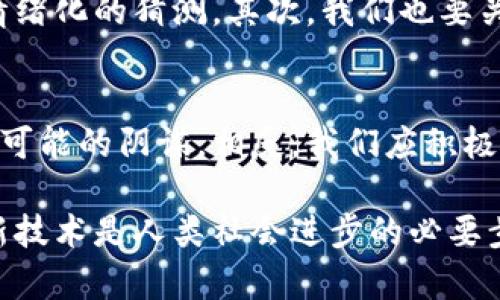 区块链阴谋是一个复杂而有趣的话题，涵盖了科技、经济、社会等多个层面的讨论。在这个背景下，我将为你揭示这一主题所涉及的多个方面。

什么是区块链？
区块链是一种去中心化的数字账本技术。其最初应用于比特币等加密货币中。区块链通过“区块”来存储数据，而这些区块按照时间顺序链接成链。每个区块中包含了一组交易记录和一个指向前一个区块的哈希值。这种设计使得数据透明、不可篡改，从而提升了安全性。很多人认为区块链是未来数字经济的重要基础设施。

区块链的潜在阴谋论
互联网普及以来，各种阴谋论层出不穷。区块链也不例外。一些阴谋论者认为，区块链技术背后隐藏着巨大的权力博弈与利益争夺。以下是一些主要的阴谋论：

h41. 政府操控/h4
一些阴谋论认为，政府对于区块链技术的关注并不是出于推动创新，而是希望在这个新领域进行监控与操控。他们认为，区块链的去中心化特性可能对传统金融体系构成威胁，因此政府希望通过法律和监管手段将其纳入控制范围。通过立法，政府可以对区块链交易进行追踪，甚至可能抑制某些匿名交易的功能。

h42. 大企业的垄断/h4
另一个关于区块链的阴谋论是，大型科技公司（如谷歌、亚马逊、微软等）正在秘密策划利用区块链技术来建立自己的垄断地位。尽管区块链的设计初衷是去中心化，但一些公司通过技术投资、专利布局等方式，可能在未来建立自己的生态系统。这种局面一旦形成，可能对中小企业造成极大压力，削弱市场的竞争性。

h43. 颠覆现有金融体系/h4
区块链技术的疯狂发展引发了一些人对现有金融体系的不安。这些人认为，区块链会导致传统银行的倒闭，从而造成财务崩溃。这种观点更多的是基于对新技术的不理解和抵触。尽管区块链确实在挑战传统金融体系，但它的目标并不是简单地取而代之，而是提供新的金融服务，增强竞争力。

h44. 数据隐私和安全问题/h4
区块链技术虽然承诺数据不可篡改，但其透明性也给数据隐私带来了潜在风险。一些人担心，区块链上的交易记录可能会被不法分子用作攻击目标，或者被政府用于监控个人行为。这种种担忧让一些人对区块链技术态度暧昧，甚至可能因此拒绝接受。

阴谋论的背后：对未来的担忧
从某种程度上来说，关于区块链的阴谋论反映了大众对未来的不安和对新技术的恐惧。随着区块链技术的发展与应用，确实会影响到许多传统行业。然而，这并不意味着这种改变是负面的。相反，这种转型有助于提高效率，增加透明度，甚至可能促进新的商业模式的产生。

如何理智看待区块链阴谋论？
面对这些阴谋论，我们需要理智对待。首先，提供透明的信息和数据是揭破阴谋论的有效手段。围绕区块链展开的讨论需要依赖客观的数据，而不是情绪化的猜测。其次，我们也要关注技术发展的趋势，理解它们的利与弊，确保这种技术能够为社会带来积极的变化。同时，媒体和公众也需要重视科学教育，提高人们对技术的理解。

总结
区块链技术的迅猛发展带来了许多可能性与挑战。尽管阴谋论层出不穷，我们依然需要用开放的心态去看待它。探索区块链的潜能，不应仅仅关注其可能的阴谋。相反，我们应积极参与，了解并推动这一技术的发展，让它能更好地服务于社会。通过教育和透明，我们能够有效抵御阴谋论的影响，成为一个更加理性、开放的社会。

最后，未来的技术变革总是伴随着质疑和不安。制定合理的规则和正常的发展路径，将是我们面临的重要课题。无论区块链的前景如何，掌握和使用新技术是人类社会进步的必要步骤。理解、适应和推动技术进步，是我们每一个人共同的责任。