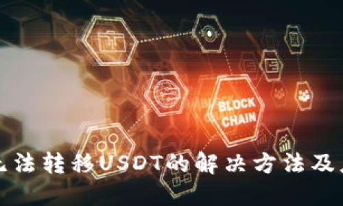 HT钱包无法转移USDT的解决方法及应对措施