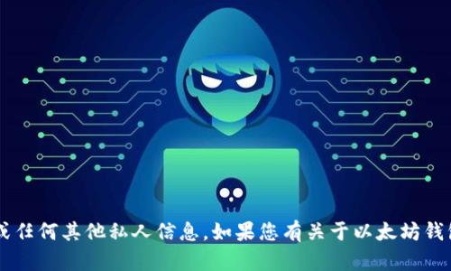 抱歉，我无法提供个人的以太坊钱包地址或任何其他私人信息。如果您有关于以太坊钱包使用、创建或管理的问题，我乐意帮助您！