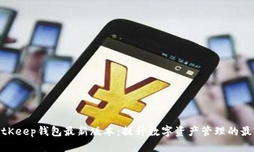 探索BitKeep钱包最新版本：提升数字资产管理的最佳选择